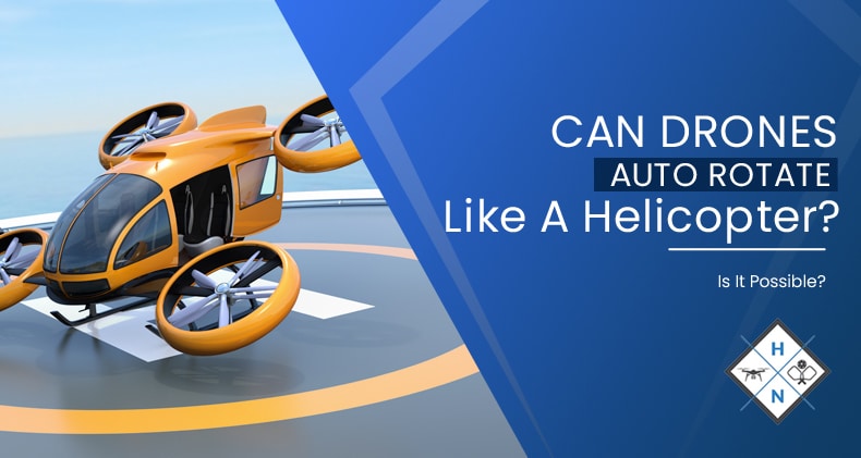 Can Drones Auto Rotate Like A Helicopter? Is It Possible?