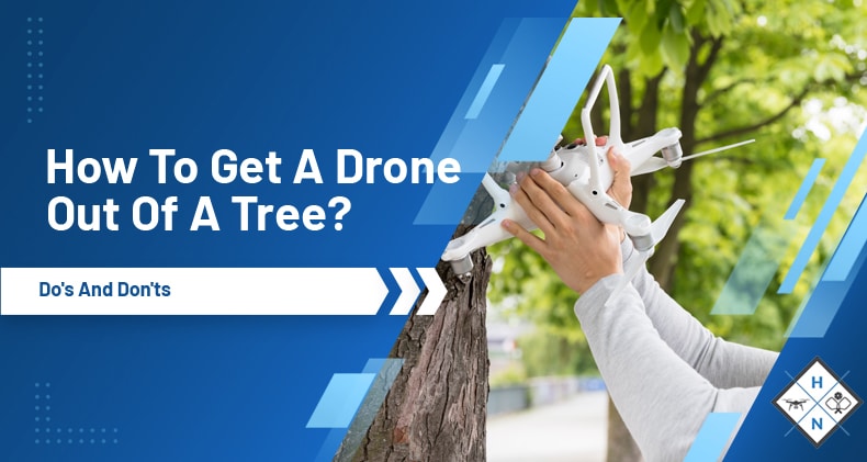 How To Get A Drone Out Of A Tree? Do's And Don'ts
