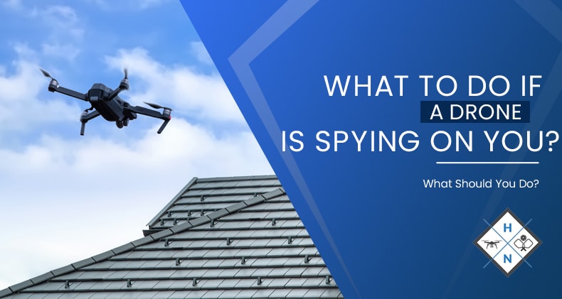 What To Do If A Drone Is Spying On You? What Should You Do?