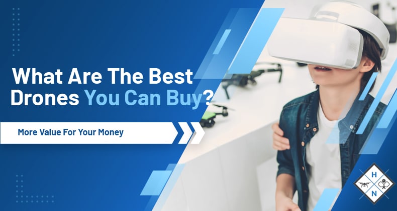 What Are The Best Drones You Can Buy? More Value For Money