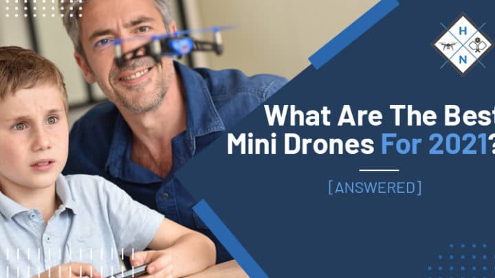 What Are The Best Mini Drones For 2021? [ANSWERED]