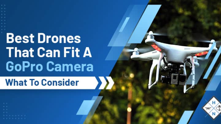 Best Drones That Can Fit A GoPro Camera – What To Consider