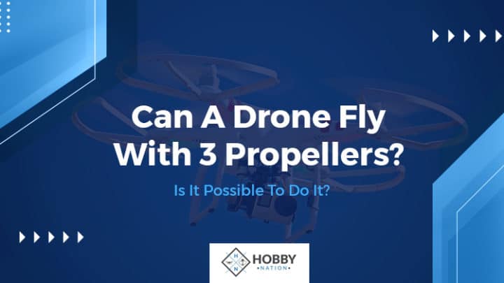Can A Drone Fly With 3 Propellers? Is It Possible To Do It?
