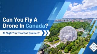 Can You Fly A Drone In Canada? At Night? In Toronto? Quebec?