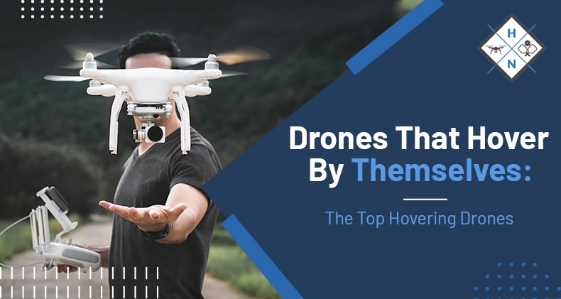 Drones That Hover By Themselves: The Top Hovering Drones