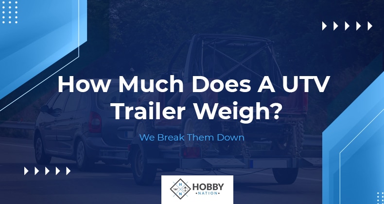How Much Does A UTV Trailer Weigh We Break Them Down