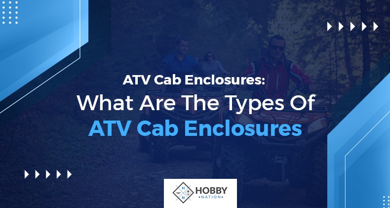 ATV Cab Enclosures: What Are The Types Of ATV Cab Enclosures
