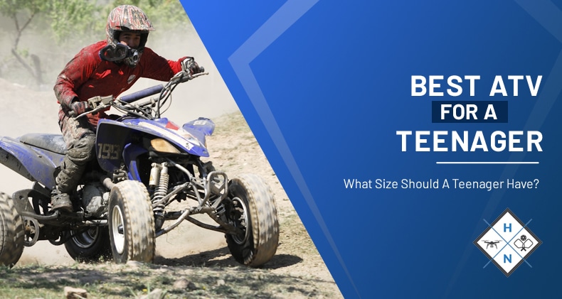 Best ATV for a Teenager? What Size Should A Teenager Have?