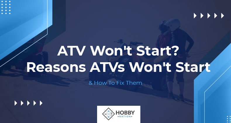 ATV Won't Start? Reasons ATVs Won't Start & How To Fix Them