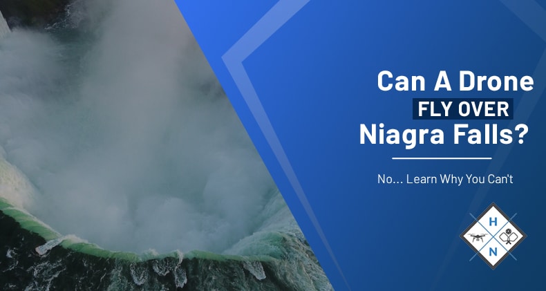 Can A Drone Fly Over Niagara Falls? No… Learn Why You Can't