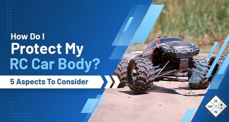 How Do I Protect My RC Car Body? 5 Aspects To Consider