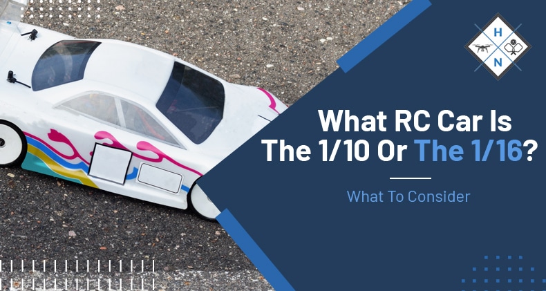 What RC Car Is Bigger The 1/10 Or The 1/16? What To Consider