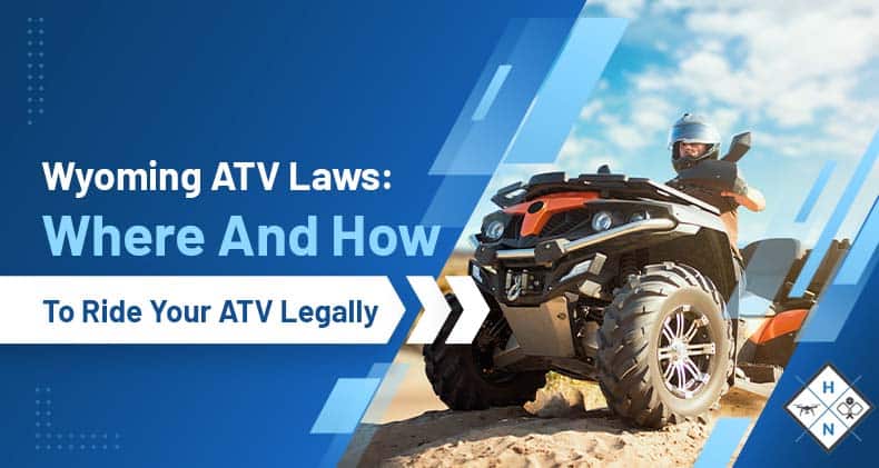 Wyoming ATV Laws: Where And How To Ride Your ATV Legally