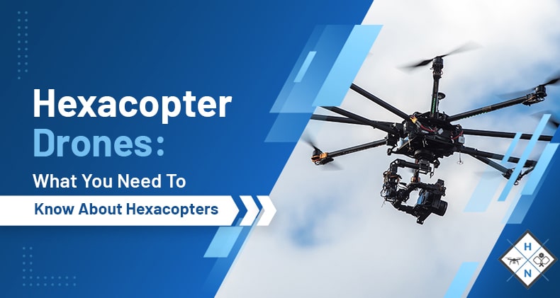 Hexacopter Drones: What You Need To Know About Hexacopters