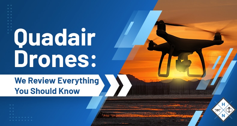 Quadair Drones: We Review Everything You Need To Know