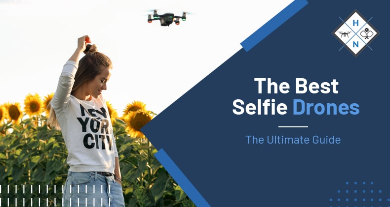 Best Selfie Drones In 2022: The Ultimate Guide