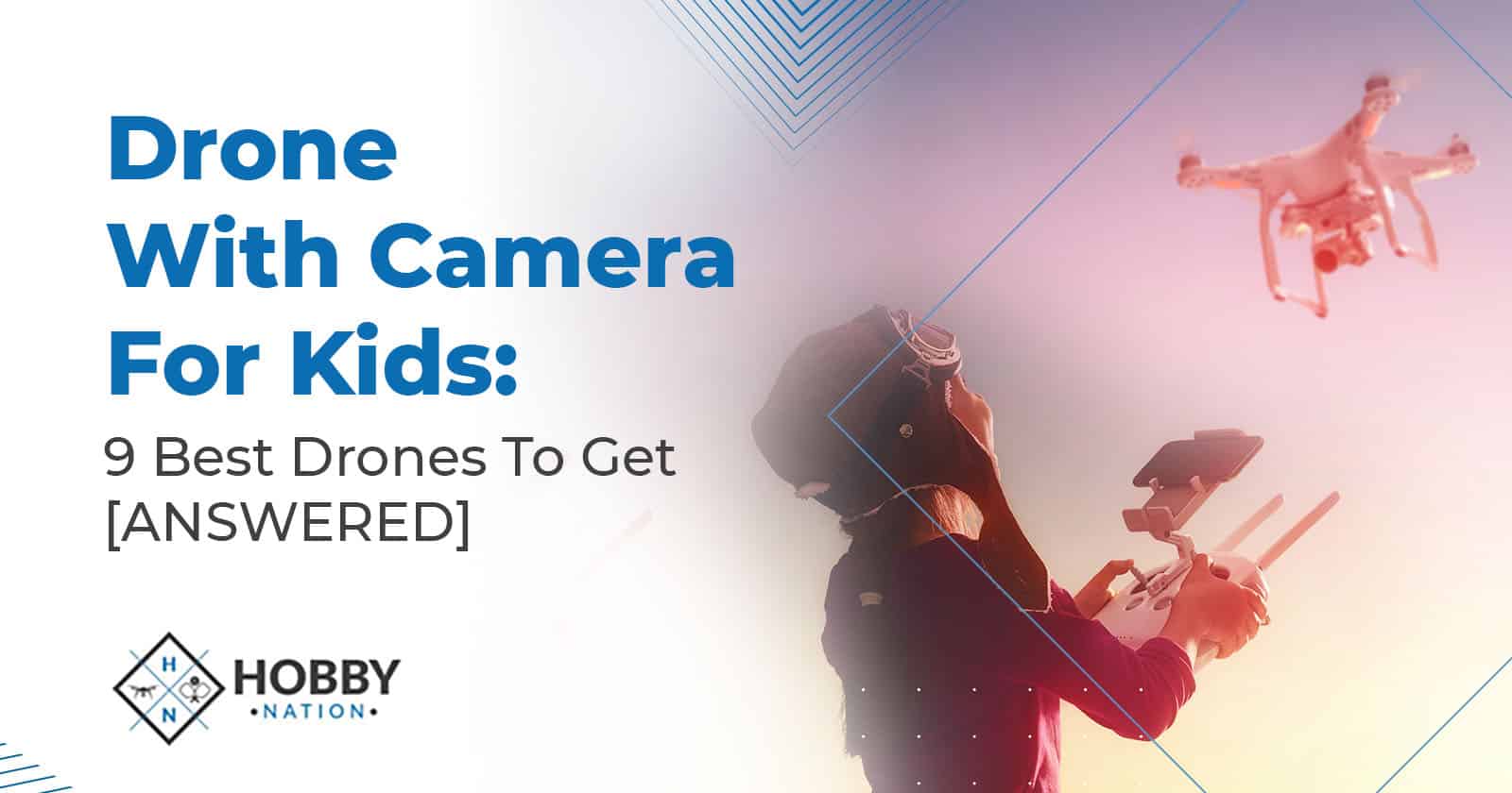 Drones With Camera For Kids: 9 Best Drones To Get