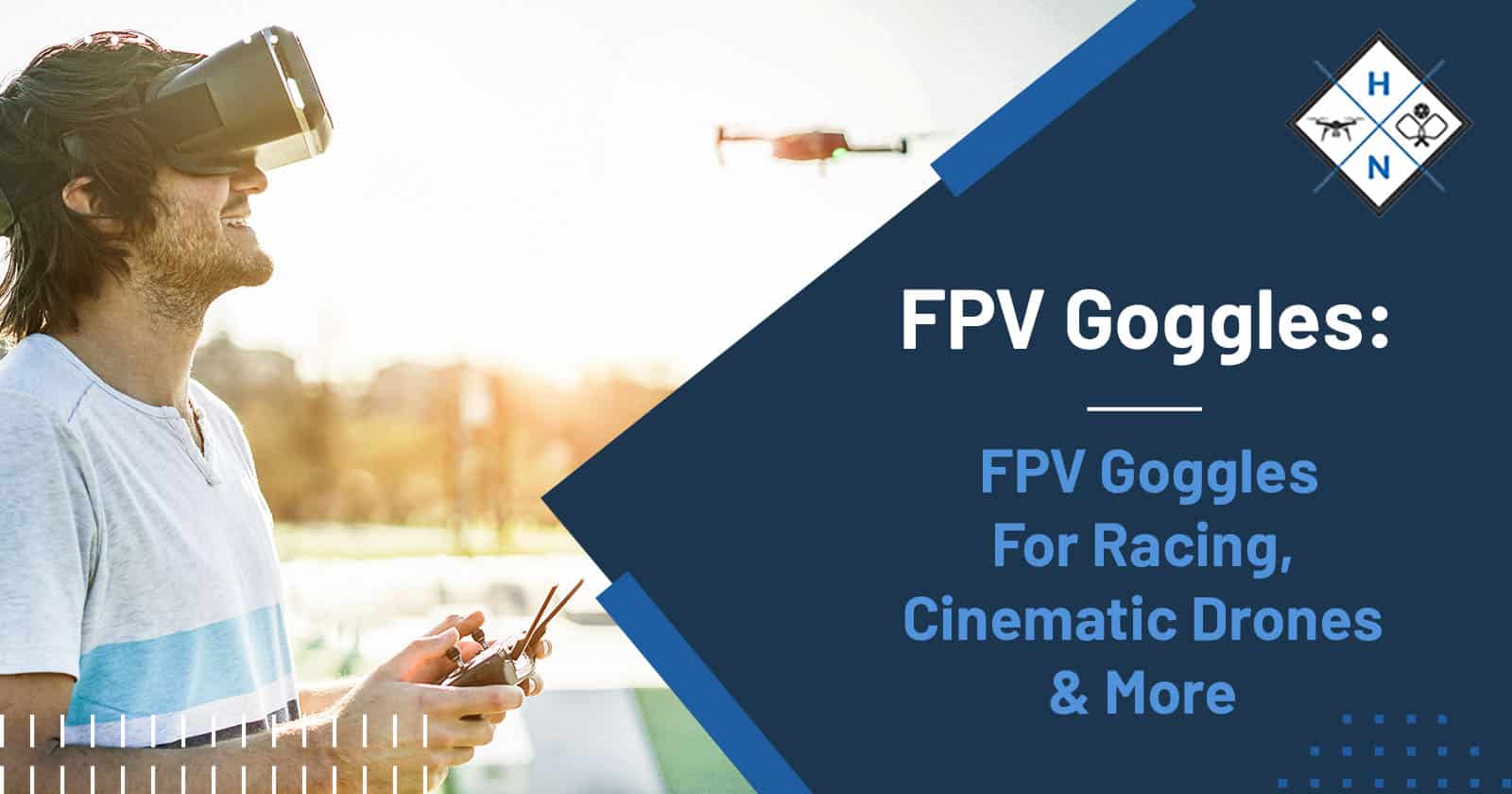 FPV Goggles: FPV Goggles For Racing, Cinematic Drones & More