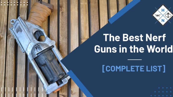 The Best Nerf Guns in the World [COMPLETE LIST]