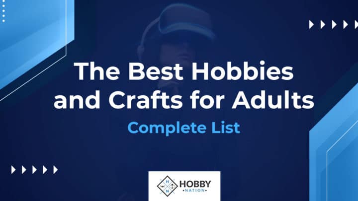 The Best Hobbies and Crafts for Adults – Complete List
