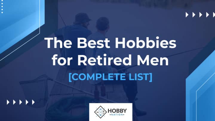 The Best Hobbies for Retired Men [COMPLETE LIST]
