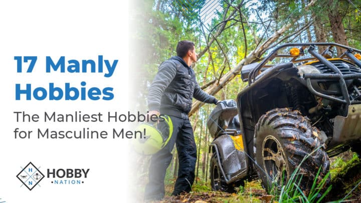 17 Manly Hobbies – The Manliest Hobbies for Masculine Men!