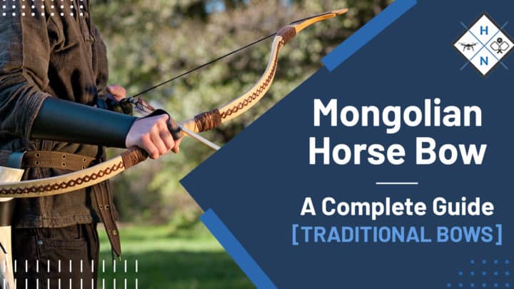 Mongolian Horse Bow – A Complete Guide [TRADITIONAL BOWS]