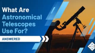 What Are Astronomical Telescopes Used For? [ANSWERED]