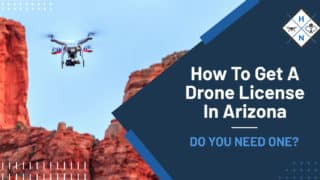How To Get A Drone License In Arizona [DO YOU NEED ONE?]