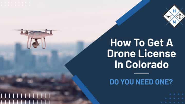 How To Get A Drone License In Colorado [DO YOU NEED ONE?]