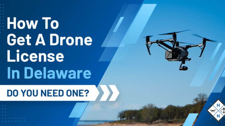 How To Get A Drone License In Delaware [DO YOU NEED ONE?]