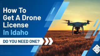 How To Get A Drone License In Idaho [DO YOU NEED ONE?]