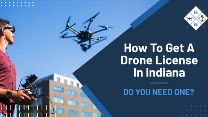 How To Get A Drone License In Indiana [DO YOU NEED ONE?]