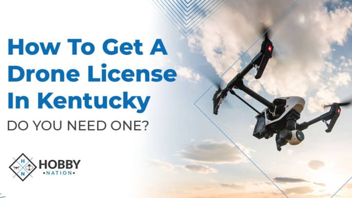 How To Get A Drone License In Kentucky [DO YOU NEED ONE?]