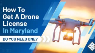 How To Get A Drone License In Maryland [DO YOU NEED ONE?]
