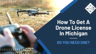 How To Get A Drone License In Michigan [DO YOU NEED ONE?]