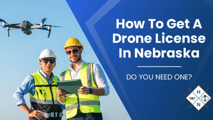How To Get A Drone License In Nebraska [DO YOU NEED ONE?]