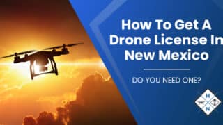 How To Get A Drone License In New Mexico [DO YOU NEED ONE?]