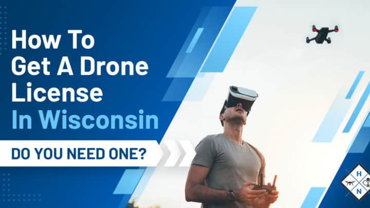 How To Get A Drone License In Wisconsin [DO YOU NEED ONE?]