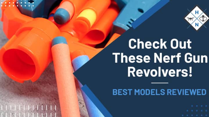 Check Out These Nerf Gun Revolvers! [BEST MODELS REVIEWED]