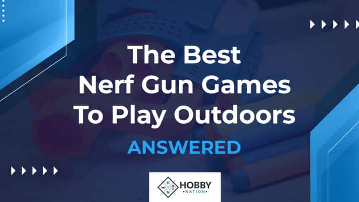 The Best Nerf Gun Games To Play Outdoors [ANSWERED]