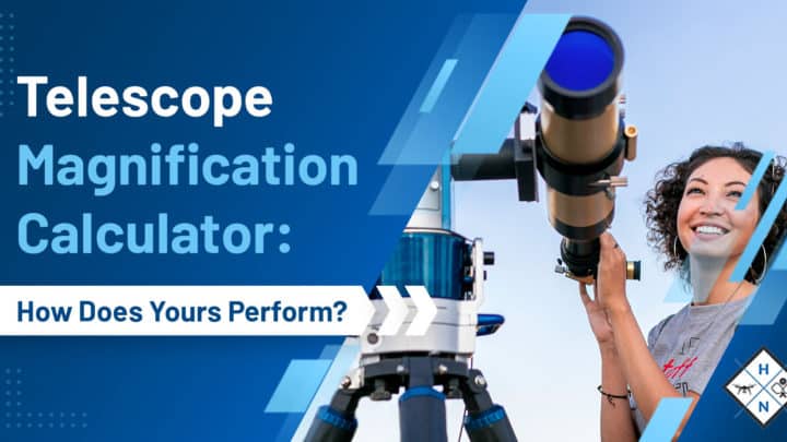 Telescope Magnification Calculator: How Does Yours Perform?
