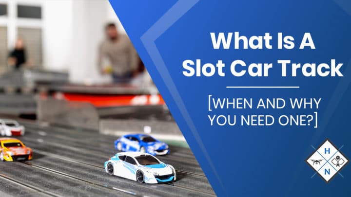 What Is A Slot Car Track [WHEN AND WHY YOU NEED ONE?]