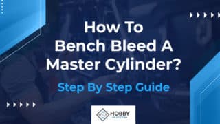 How To Bench Bleed A Master Cylinder? [Step By Step Guide]