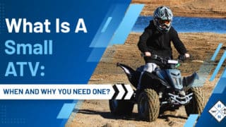 What Is A Small ATV: [WHEN AND WHY YOU NEED ONE?]