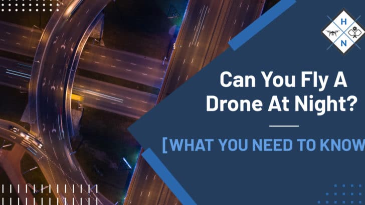 Can You Fly A Drone At Night? [WHAT YOU NEED TO KNOW]