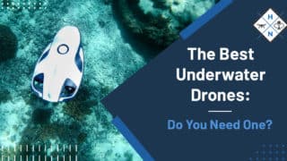 The Best Underwater Drones: [Do You Need One?]